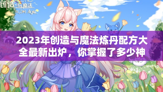 2023年创造与魔法炼丹配方大全最新出炉，你掌握了多少神秘配方？