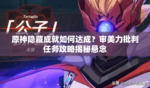 原神隐藏成就如何达成？审美力批判任务攻略揭秘悬念