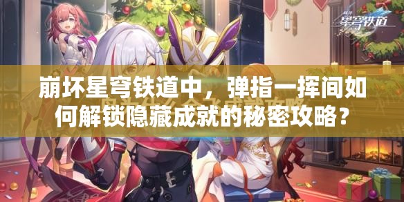 崩坏星穹铁道中，弹指一挥间如何解锁隐藏成就的秘密攻略？