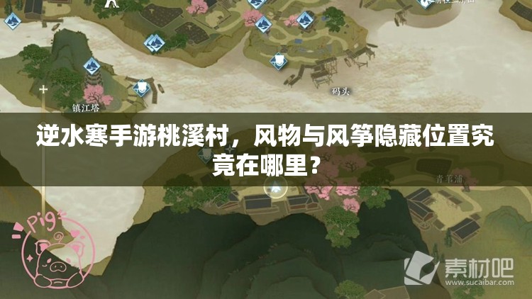 逆水寒手游桃溪村，风物与风筝隐藏位置究竟在哪里？