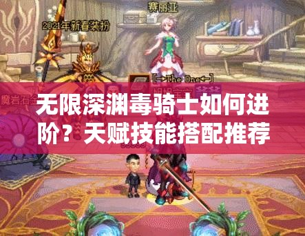 无限深渊毒骑士如何进阶？天赋技能搭配推荐演变史揭秘！