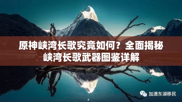 原神峡湾长歌究竟如何？全面揭秘峡湾长歌武器图鉴详解