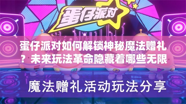 蛋仔派对如何解锁神秘魔法赠礼？未来玩法革命隐藏着哪些无限可能？