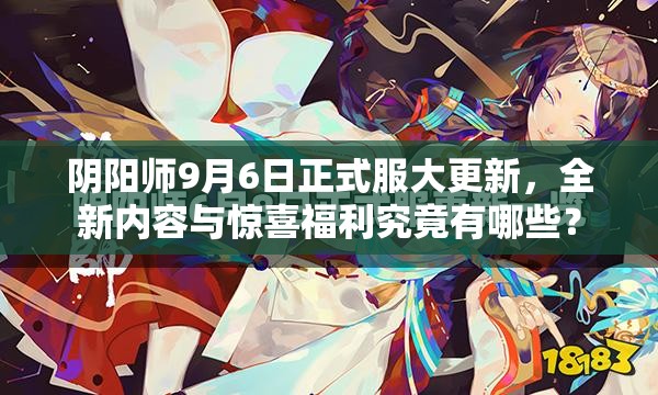 阴阳师9月6日正式服大更新，全新内容与惊喜福利究竟有哪些？