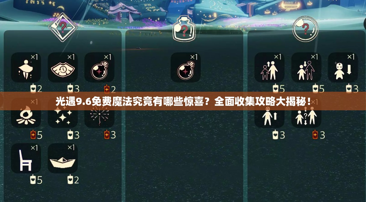 光遇9.6免费魔法究竟有哪些惊喜？全面收集攻略大揭秘！