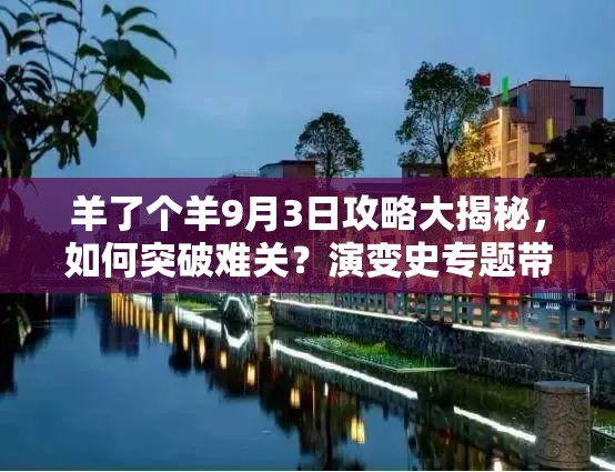 羊了个羊9月3日攻略大揭秘，如何突破难关？演变史专题带你一探究竟！