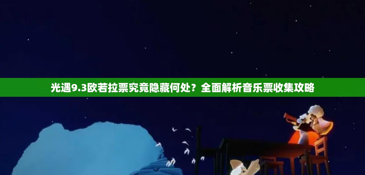 光遇9.3欧若拉票究竟隐藏何处？全面解析音乐票收集攻略