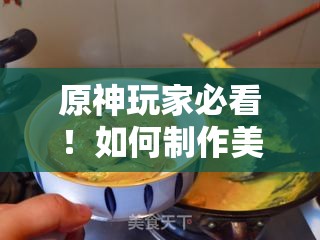 原神玩家必看！如何制作美味的原神咖喱虾？食谱详细揭秘