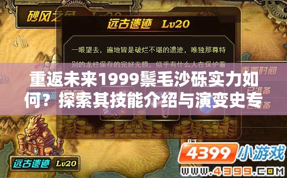 重返未来1999鬃毛沙砾实力如何？探索其技能介绍与演变史专题揭秘