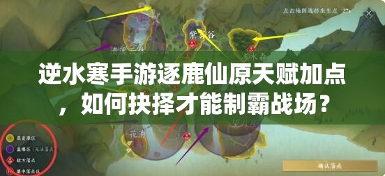 逆水寒手游逐鹿仙原天赋加点，如何抉择才能制霸战场？