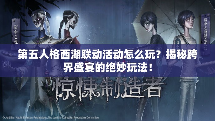 第五人格西湖联动活动怎么玩？揭秘跨界盛宴的绝妙玩法！