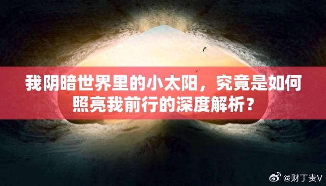 我阴暗世界里的小太阳，究竟是如何照亮我前行的深度解析？