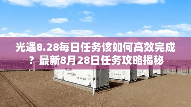 光遇8.28每日任务该如何高效完成？最新8月28日任务攻略揭秘