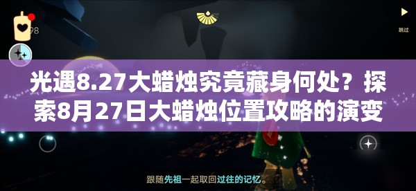 光遇8.27大蜡烛究竟藏身何处？探索8月27日大蜡烛位置攻略的演变历程