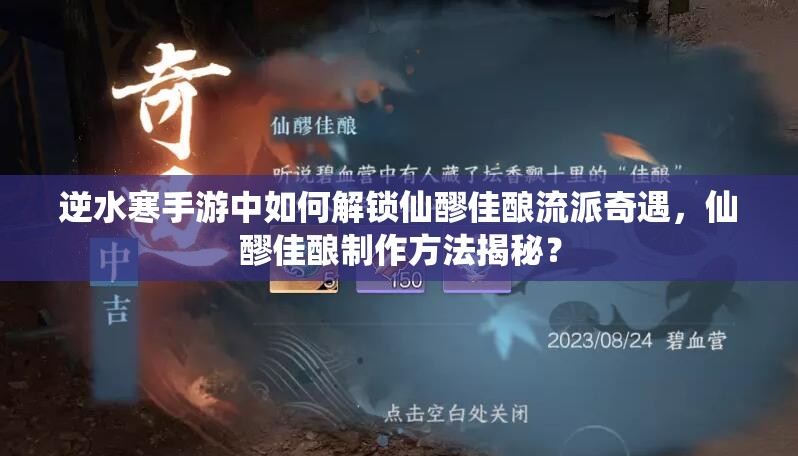 逆水寒手游中如何解锁仙醪佳酿流派奇遇，仙醪佳酿制作方法揭秘？