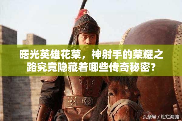 曙光英雄花荣，神射手的荣耀之路究竟隐藏着哪些传奇秘密？