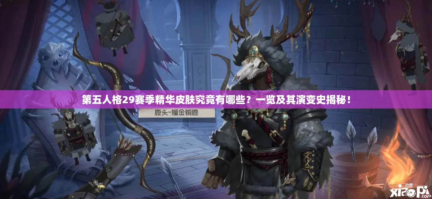 第五人格29赛季精华皮肤究竟有哪些？一览及其演变史揭秘！