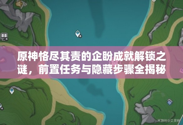 原神恪尽其责的企盼成就解锁之谜，前置任务与隐藏步骤全揭秘？