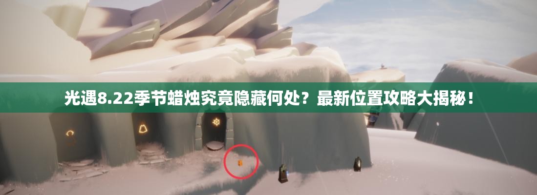 光遇8.22季节蜡烛究竟隐藏何处？最新位置攻略大揭秘！