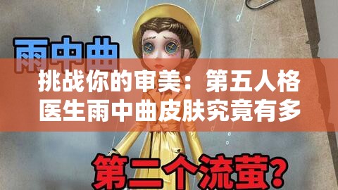挑战你的审美：第五人格医生雨中曲皮肤究竟有多惊艳？获取攻略大揭秘