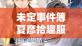 未定事件簿夏彦拾趣服装究竟如何获取？全面攻略大揭秘！