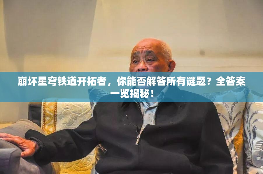 崩坏星穹铁道开拓者，你能否解答所有谜题？全答案一览揭秘！