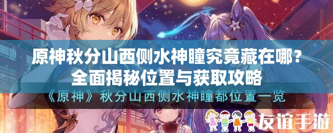原神秋分山西侧水神瞳究竟藏在哪？全面揭秘位置与获取攻略