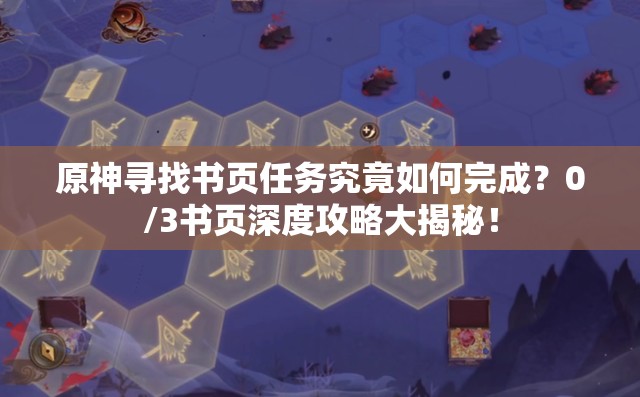 原神寻找书页任务究竟如何完成？0/3书页深度攻略大揭秘！