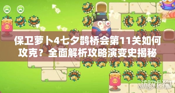 保卫萝卜4七夕鹊桥会第11关如何攻克？全面解析攻略演变史揭秘