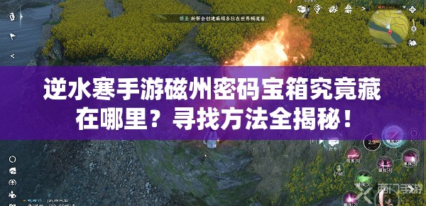 逆水寒手游磁州密码宝箱究竟藏在哪里？寻找方法全揭秘！