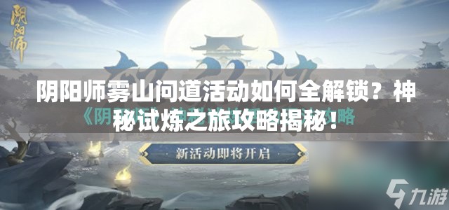 阴阳师雾山问道活动如何全解锁？神秘试炼之旅攻略揭秘！