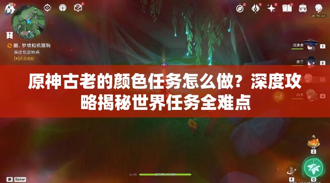 原神古老的颜色任务怎么做？深度攻略揭秘世界任务全难点
