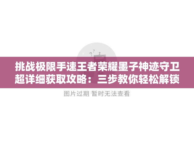 挑战极限手速王者荣耀墨子神迹守卫超详细获取攻略：三步教你轻松解锁零失败实战技巧