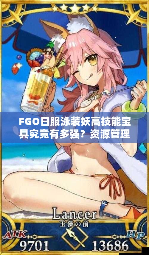 FGO日服泳装妖高技能宝具究竟有多强？资源管理策略大揭秘！