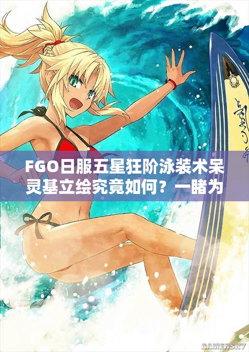 FGO日服五星狂阶泳装术呆灵基立绘究竟如何？一睹为快！