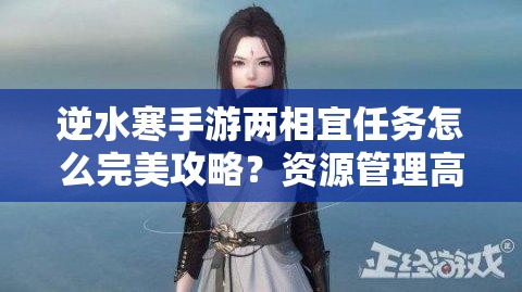 逆水寒手游两相宜任务怎么完美攻略？资源管理高效法避免浪费秘籍！