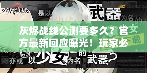 灰烬战线公测要多久？官方最新回应曝光！玩家必看！